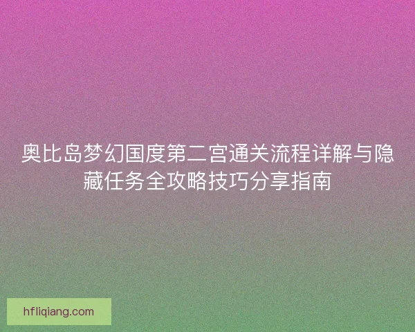 奥比岛梦幻国度第二宫通关流程详解与隐藏任务全攻略技巧分享指南